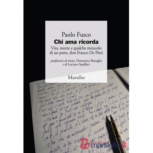 Chi ama ricorda. Vita, morte e qualche miracolo di un prete, don Franco De Pieri