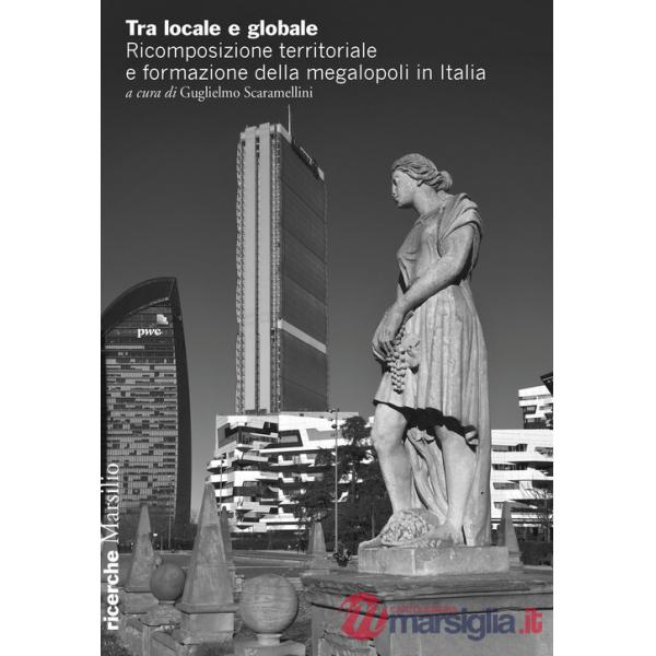 Tra locale e globale. Ricomposizione territoriale e formazione della megalopoli in Italia