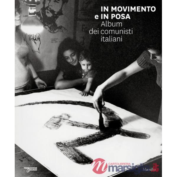 In movimento e in posa. Album dei comunisti italiani. Ediz. illustrata