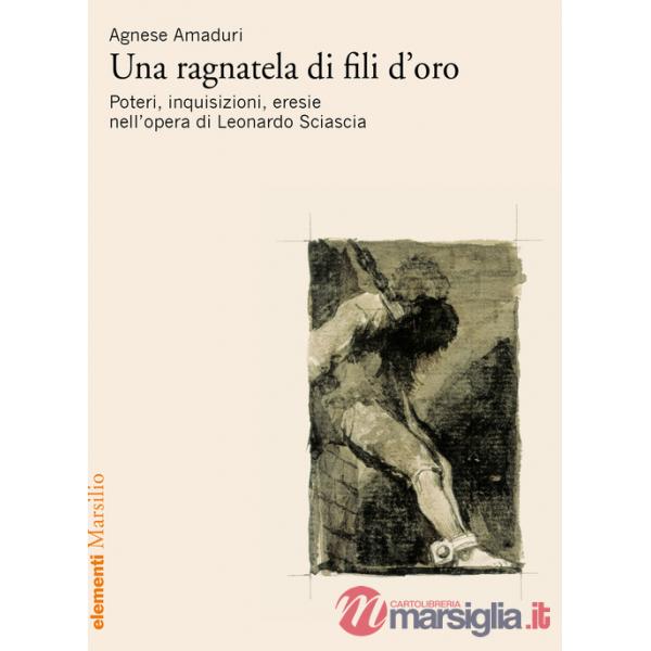 Ragnatela di fili d'oro. Poteri, inquisizioni, eresie nell'opera di Leonardo Sciascia (Una)