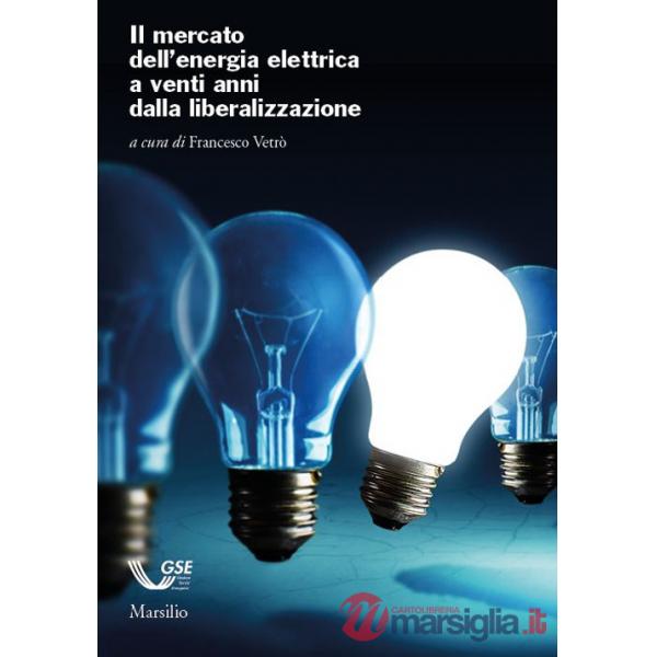 Mercato dell'energia elettrica a venti anni dalla liberalizzazione (Il)