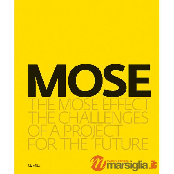 MOSE. The MOSE effect. The challenges of a project for the future. Ediz. illustrata