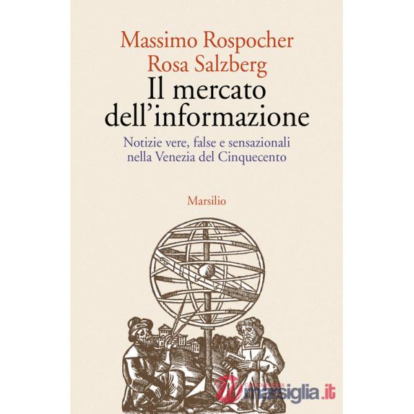 Mercato dell'informazione. Notizie vere, false e sensazionali nella Venezia del Cinquecento (Il)