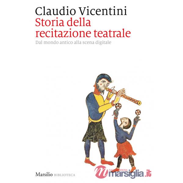Storia della recitazione teatrale. Dal mondo antico alla scena digitale