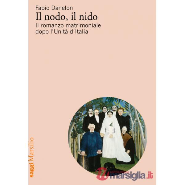 Nodo, il nido. Il romanzo matrimoniale dopo l'Unità d'Italia (Il)