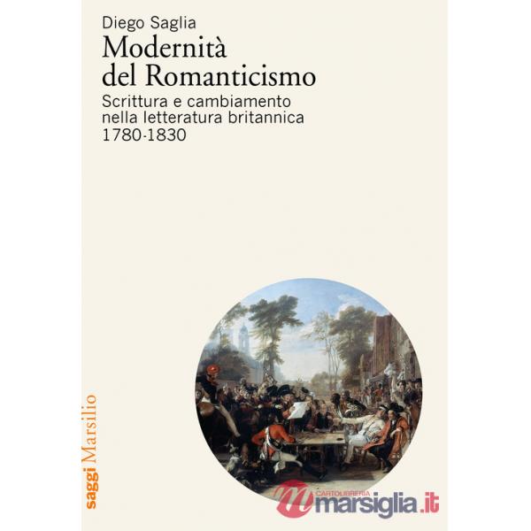 Modernità del Romanticismo. Scrittura e cambiamento nella letteratura britannica, 1780-1830