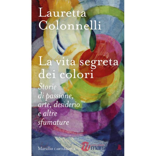 Vita segreta dei colori. Storie di passione, arte, desiderio e altre sfumature (La)