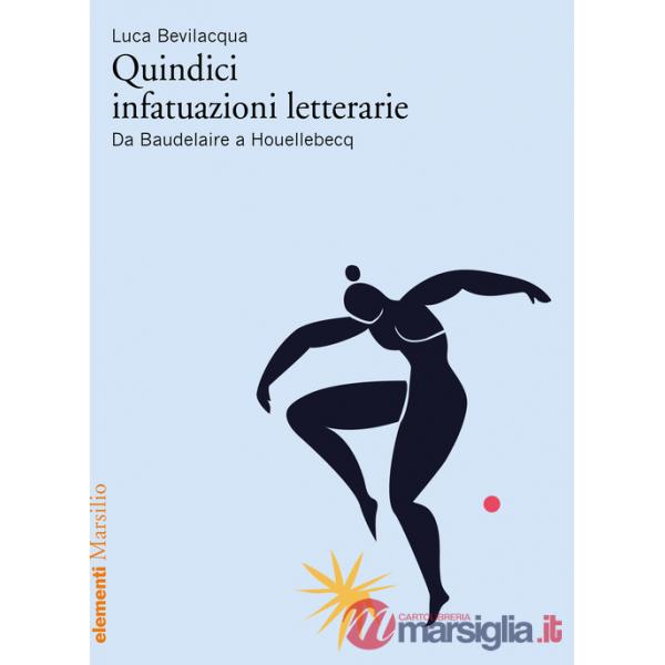 Quindici infatuazioni letterarie. Da Baudelaire a Houellebecq
