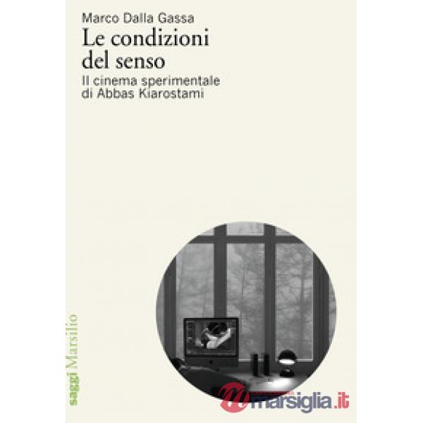 Condizioni del senso. Il cinema sperimentale di Abbas Kiarostami (Le)