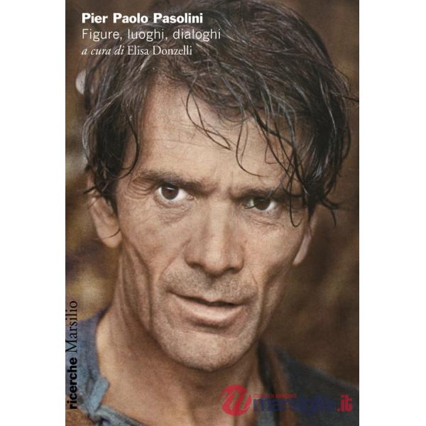 Pier Paolo Pasolini. Figure, luoghi, dialoghi