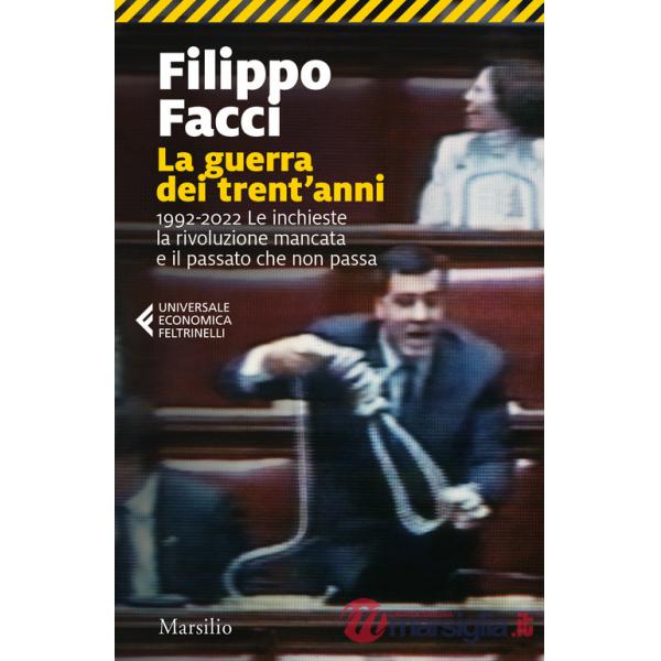 Guerra dei trent'anni. 1992-2022. Le inchieste la rivoluzione mancata e il passato che non passa (La)