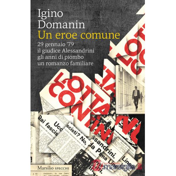 Eroe comune. 29 gennaio '79, il giudice Alessandrini, gli anni di piombo, un romanzo familiare (Un)
