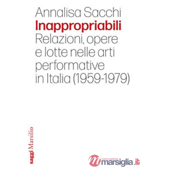Inappropriabili. Relazioni, opere e lotte nelle arti performative in Italia (1959-1979)