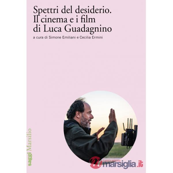 Spettri del desiderio. Il cinema e i film di Luca Guadagnino