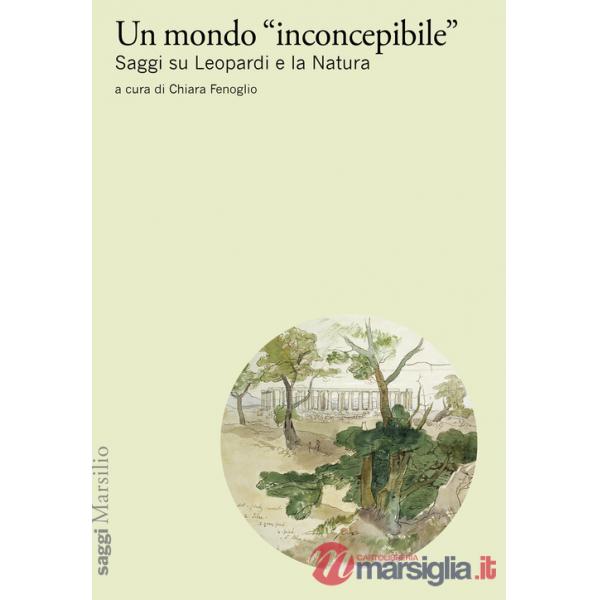 Mondo «inconcepibile». Saggi su Leopardi e la Natura (Un)