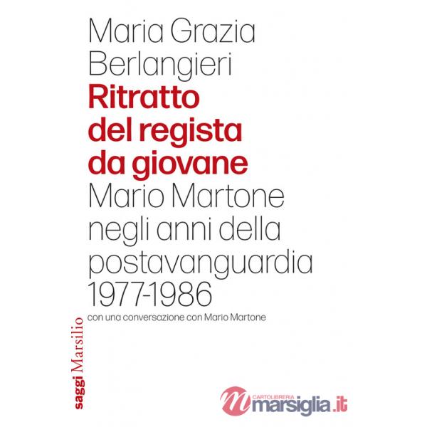 Ritratto del regista da giovane. Mario Martone negli anni della postavanguardia 1977-1986