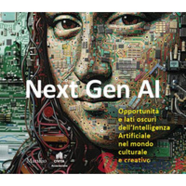 Next Gen AI. Opportunità e lati oscuri dell'intelligenza artificiale nel mondo culturale e creativo