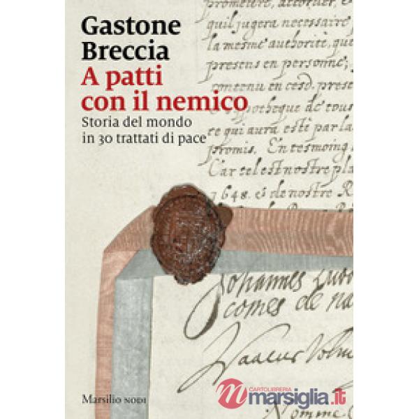 A patti con il nemico. Storia del mondo in 30 trattati di pace