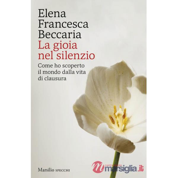 Gioia nel silenzio. Come ho scoperto il mondo dalla vita di clausura (La)
