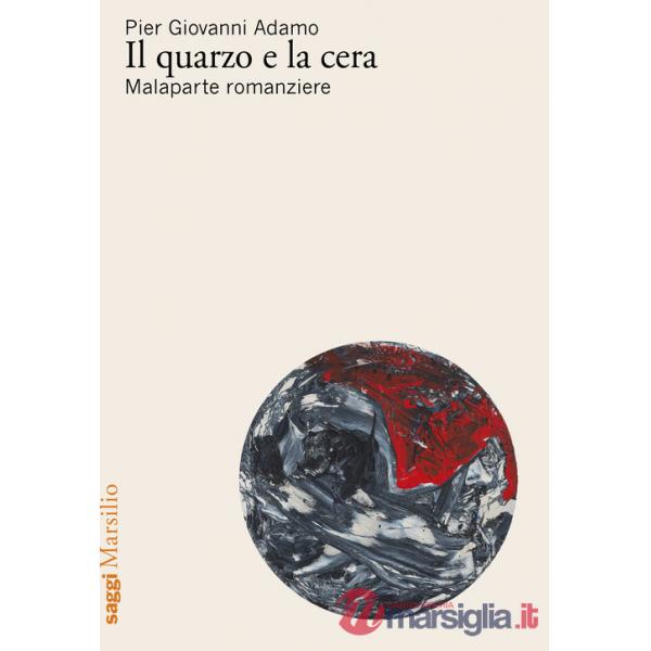 Quarzo e la cera. Malaparte romanziere (Il)