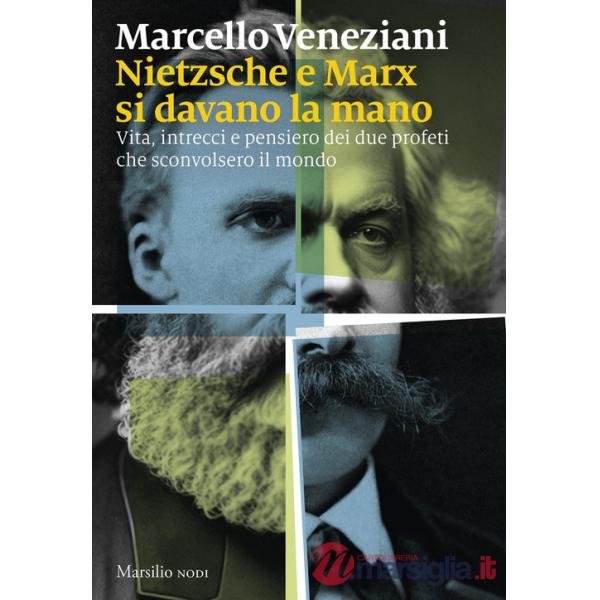 Nietzsche e Marx si davano la mano. Vita, intrecci e pensiero dei due profeti che sconvolsero il mondo