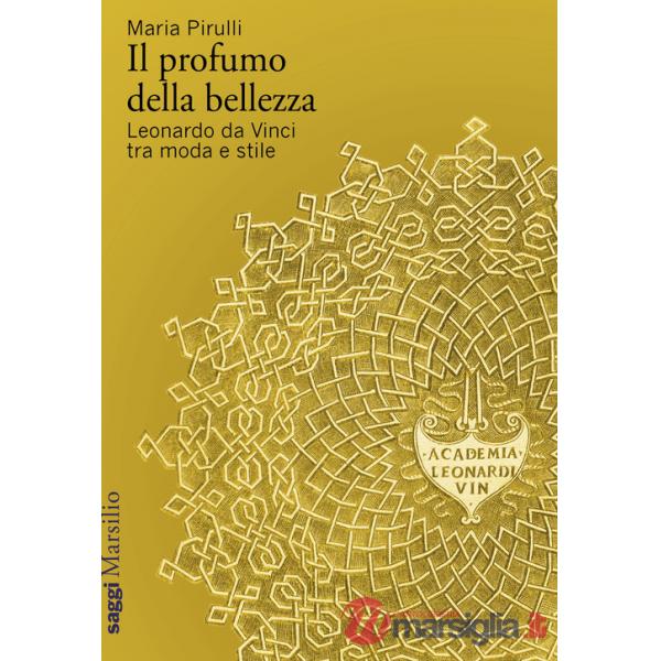 Profumo della bellezza. Leonardo da Vinci tra moda e stile (Il)