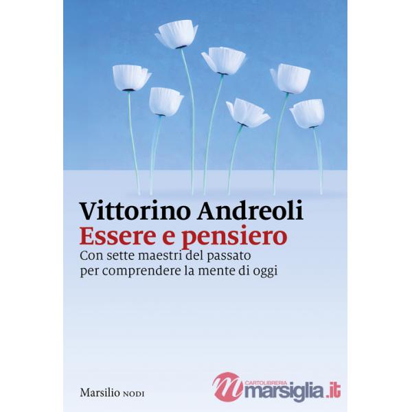 Essere e pensiero. Con sette maestri del passato per comprendere la mente di oggi