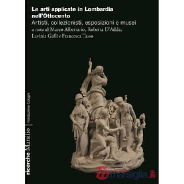 Arti applicate in Lombardia nell'Ottocento. Artisti, collezionisti, esposizioni e musei
