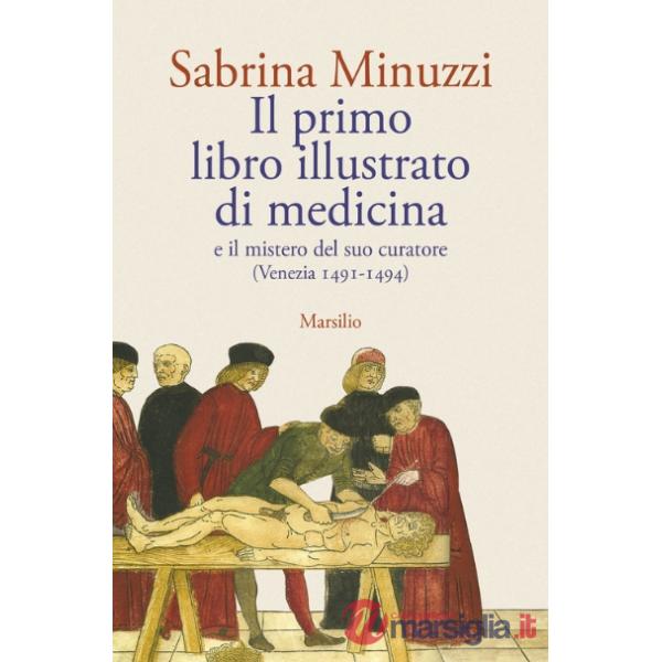 Primo libro illustrato di medicina e il mistero del suo curatore (Venezia 1491-1494) (Il)