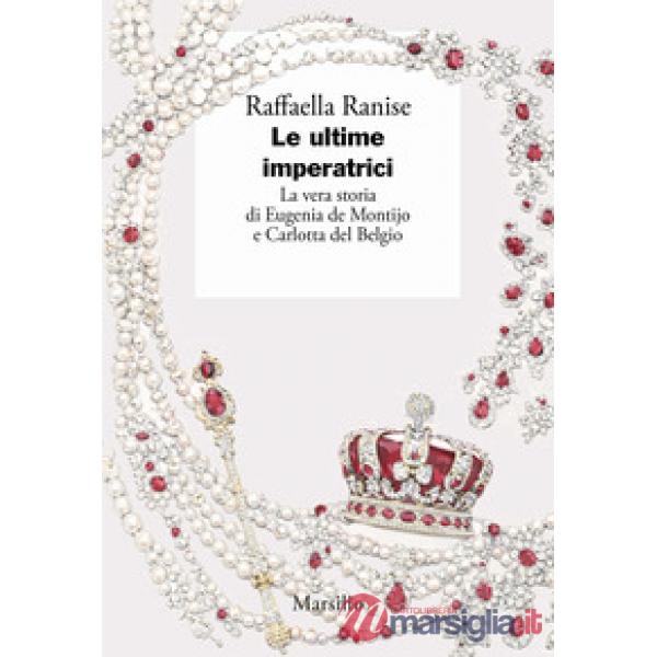 Ultime imperatrici. La vera storia di Eugenia de Montijo e Carlotta del Belgio (Le)