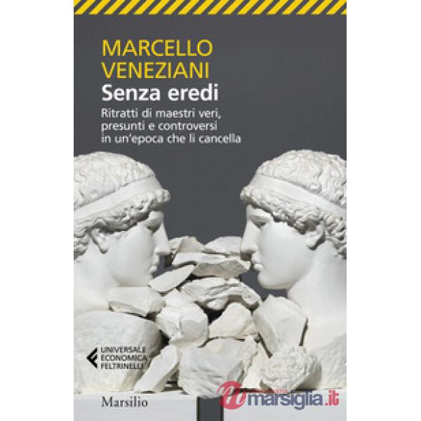 Senza eredi. Ritratti di maestri veri, presunti e controversi in un'epoca che li cancella