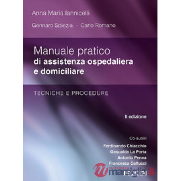 Manuale pratico di assistenza ospedaliera e domiciliare. Tecniche e procedure