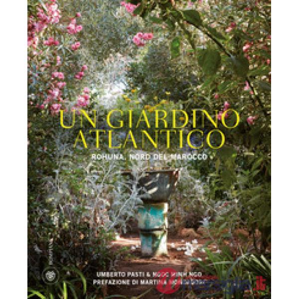 Giardino atlantico. Rohuna, Nord del Marocco. Ediz. a colori (Un)