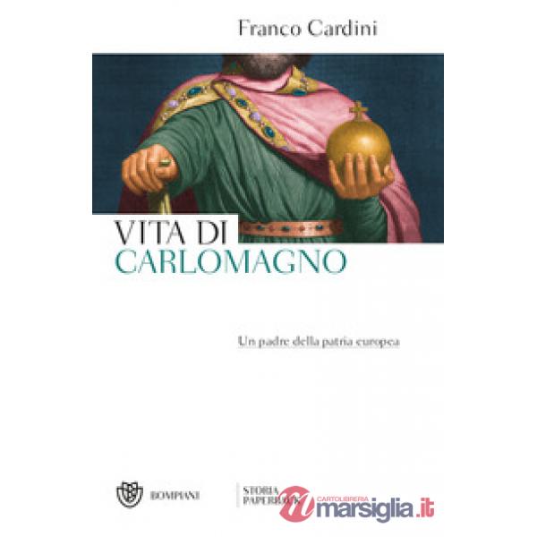 Vita di Carlomagno. Un padre della patria europea