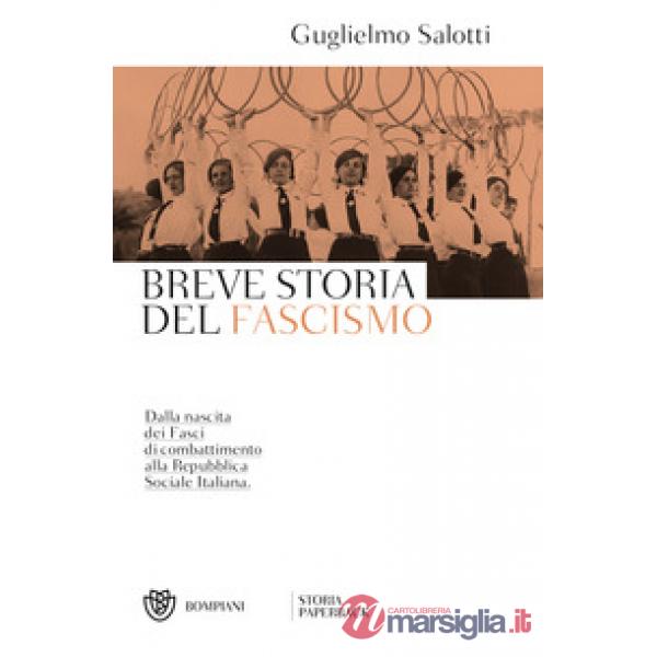 Breve storia del fascismo. Dalla nascita dei Fasci di combattimento alla Repubblica Sociale Italiana