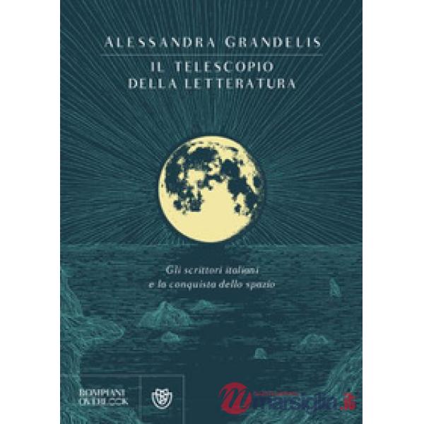 Telescopio della letteratura. Gli scrittori italiani e la conquista dello spazio (Il)