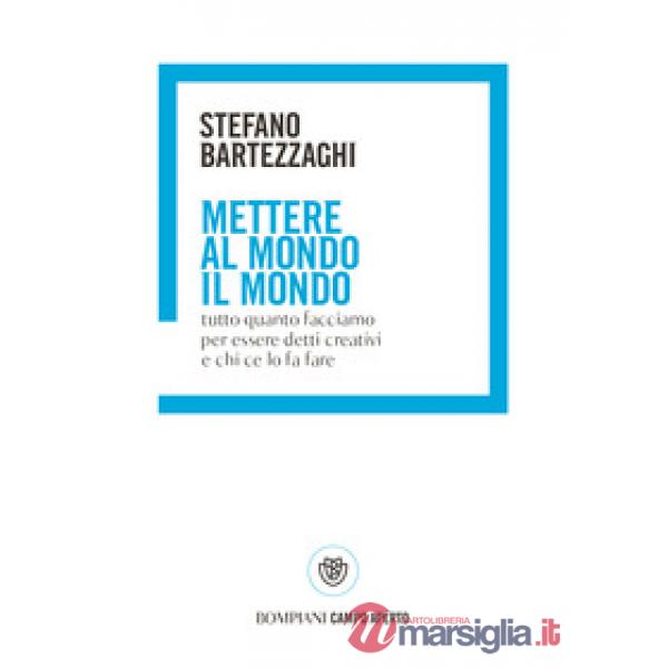 Mettere al mondo il mondo. Tutto quanto facciamo per essere detti creativi e chi ce lo fa fare