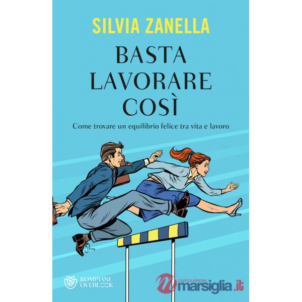 Basta lavorare così. Come trovare un equilibrio felice tra vita e lavoro