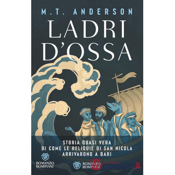 Ladri d'ossa. Storia quasi vera di come le reliquie di san Nicola arrivarono a Bari