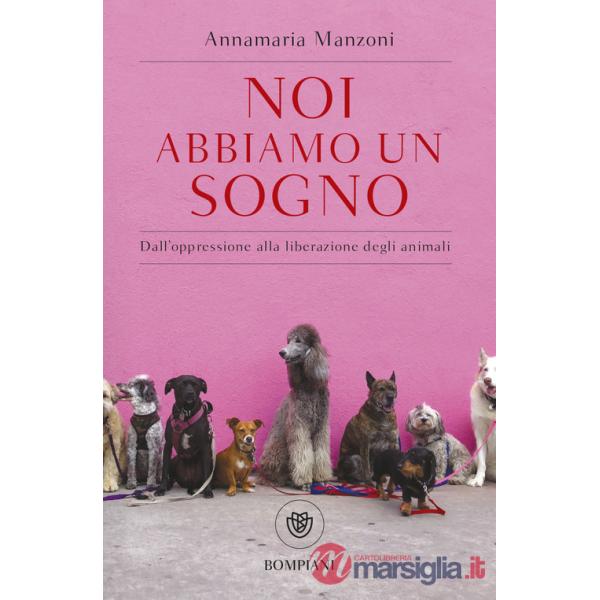 Noi abbiamo un sogno. Dall'oppressione alla liberazione degli animali