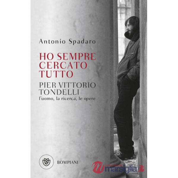 Ho sempre cercato tutto. Pier Vittorio Tondelli. L'uomo, la ricerca, le opere