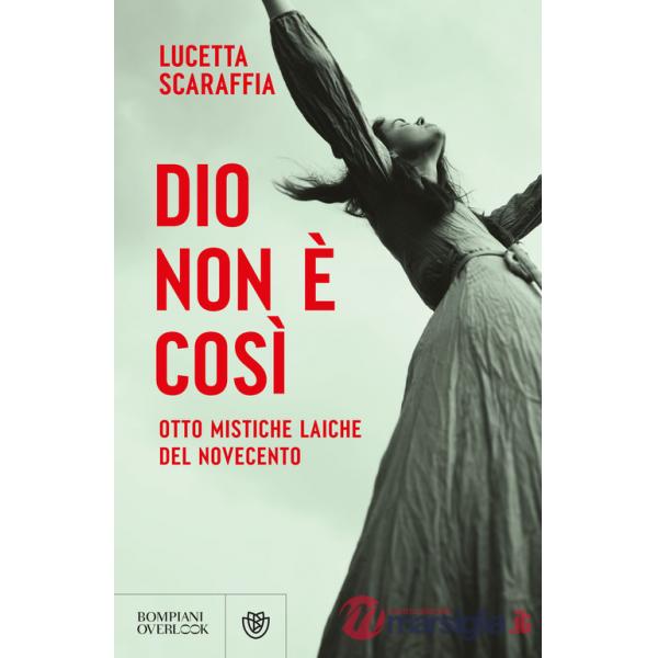 Dio non è così. Otto mistiche laiche del Novecento