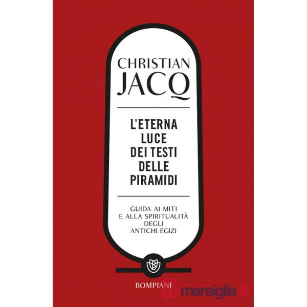 Eterna luce dei testi delle piramidi. Guida ai miti e alla spiritualità degli antichi Egizi (L')