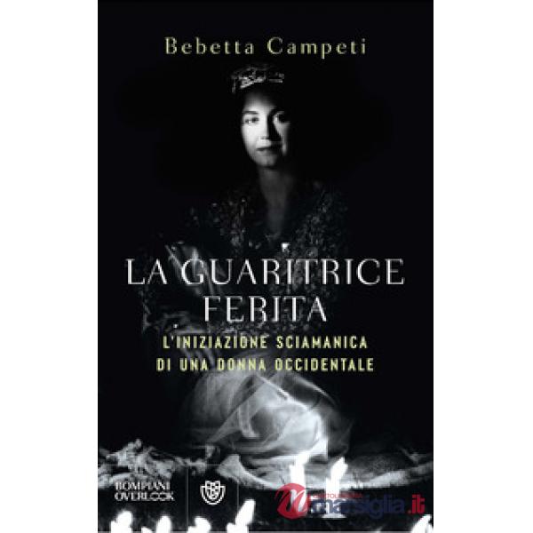 Guaritrice ferita. L'iniziazione sciamanica di una donna occidentale (La)