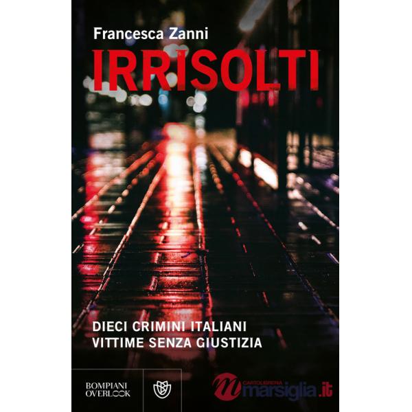 Irrisolti. Dieci crimini italiani, vittime senza giustizia
