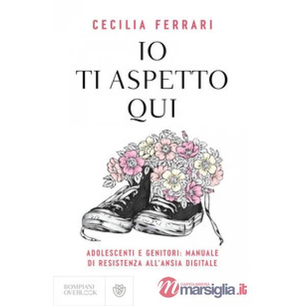 Io ti aspetto qui. Adolescenti e genitori: manuale di resistenza all'ansia digitale