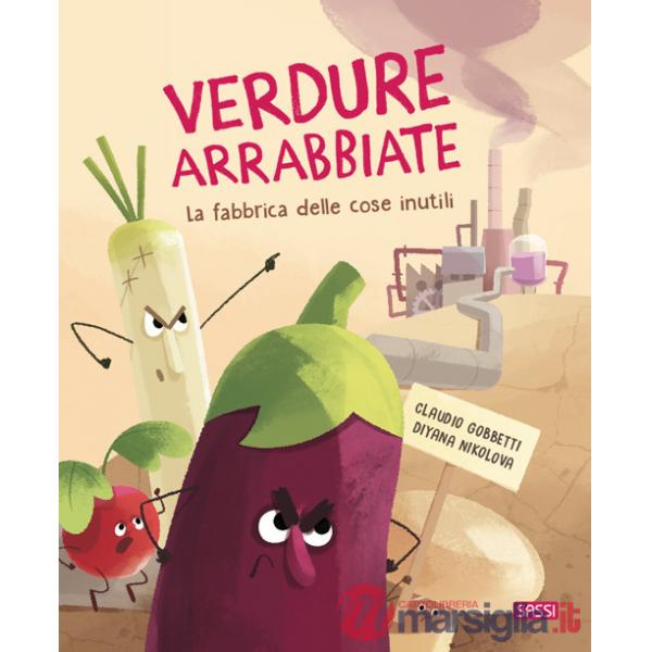 Verdure arrabbiate. La fabbrica delle cose inutili. Ediz. a colori