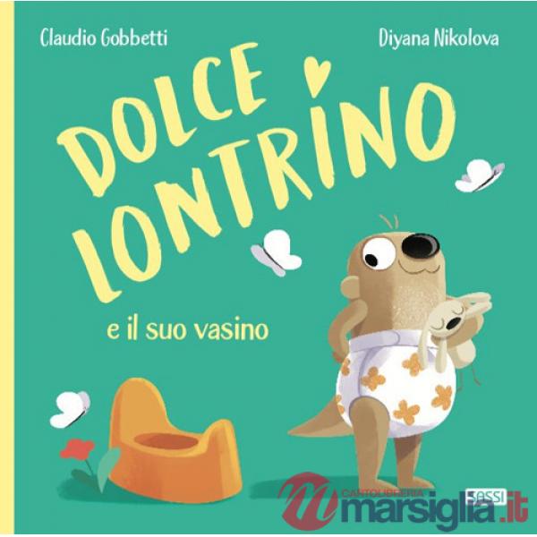 Dolce Lontrino e il suo vasino. Ediz. a colori