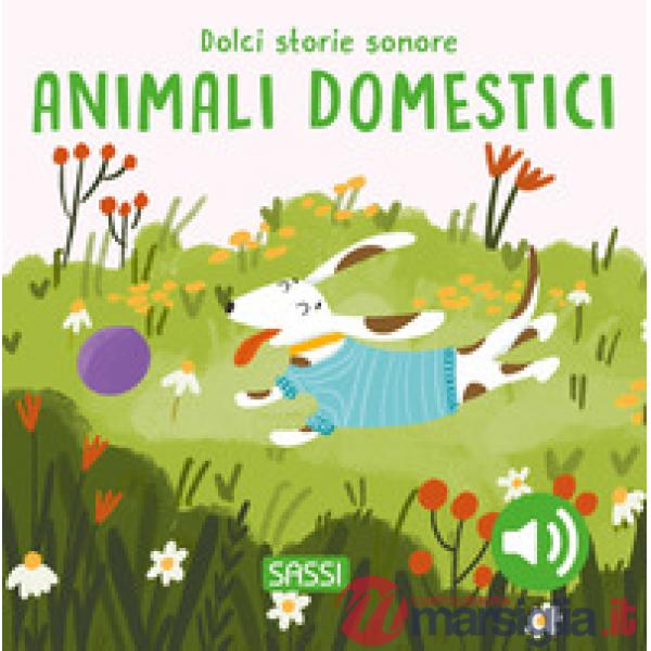 Animali domestici. Dolci storie sonore. Ediz. a colori (Gli)