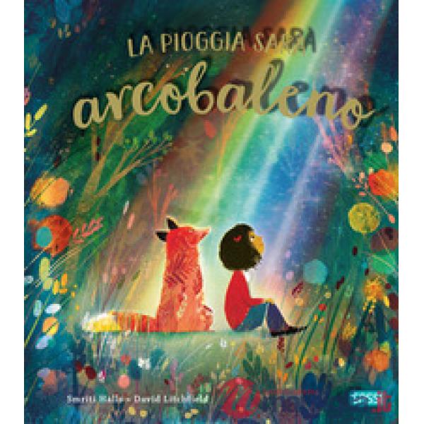 Pioggia sarà arcobaleno. Ediz. illustrata (La)